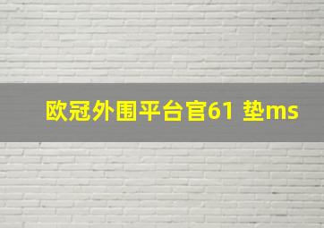 欧冠外围平台官61 垫ms